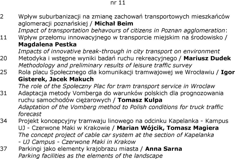 rekreacyjnego / Mariusz Dudek Methodology and preliminary results of leisure traffic survey 25 Rola placu Społecznego dla komunikacji tramwajowej we Wrocławiu / Igor Gisterek, Jacek Makuch The role