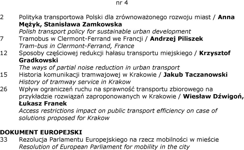 transport 15 Historia komunikacji tramwajowej w Krakowie / Jakub Taczanowski History of tramway service in Krakow 26 Wpływ ograniczeń ruchu na sprawność transportu zbiorowego na przykładzie rozwiązań