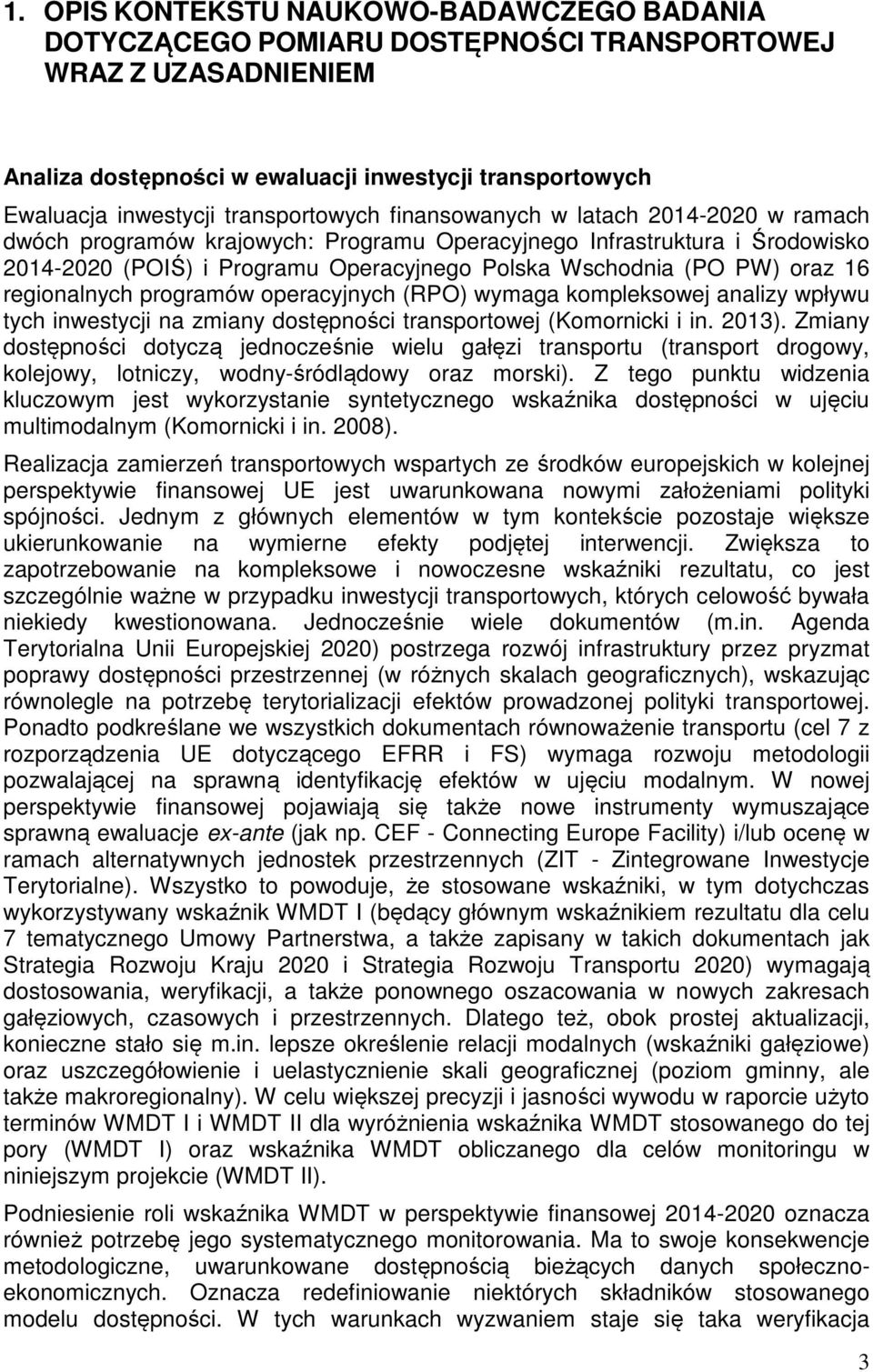 oraz 16 regionalnych programów operacyjnych (RPO) wymaga kompleksowej analizy wpływu tych inwestycji na zmiany dostępności transportowej (Komornicki i in. 2013).