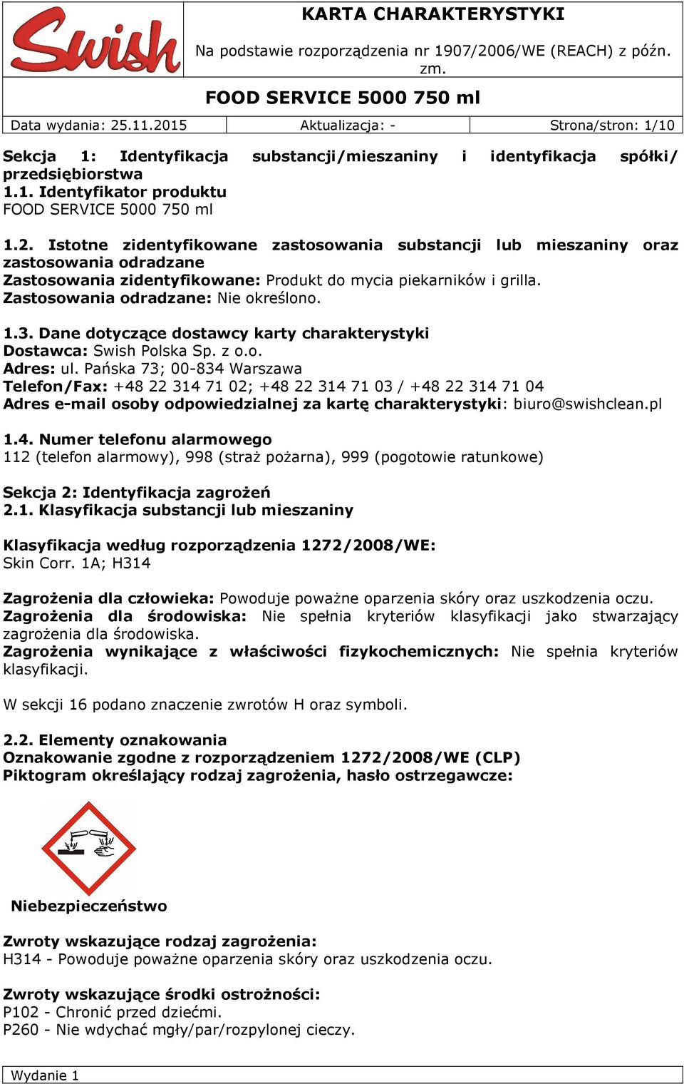 Pańska 73; 00-834 Warszawa Telefon/Fax: +48 22 314 71 02; +48 22 314 71 03 / +48 22 314 71 04 Adres e-mail osoby odpowiedzialnej za kartę charakterystyki: biuro@swishclean.pl 1.4. Numer telefonu alarmowego 112 (telefon alarmowy), 998 (straż pożarna), 999 (pogotowie ratunkowe) Sekcja 2: Identyfikacja zagrożeń 2.