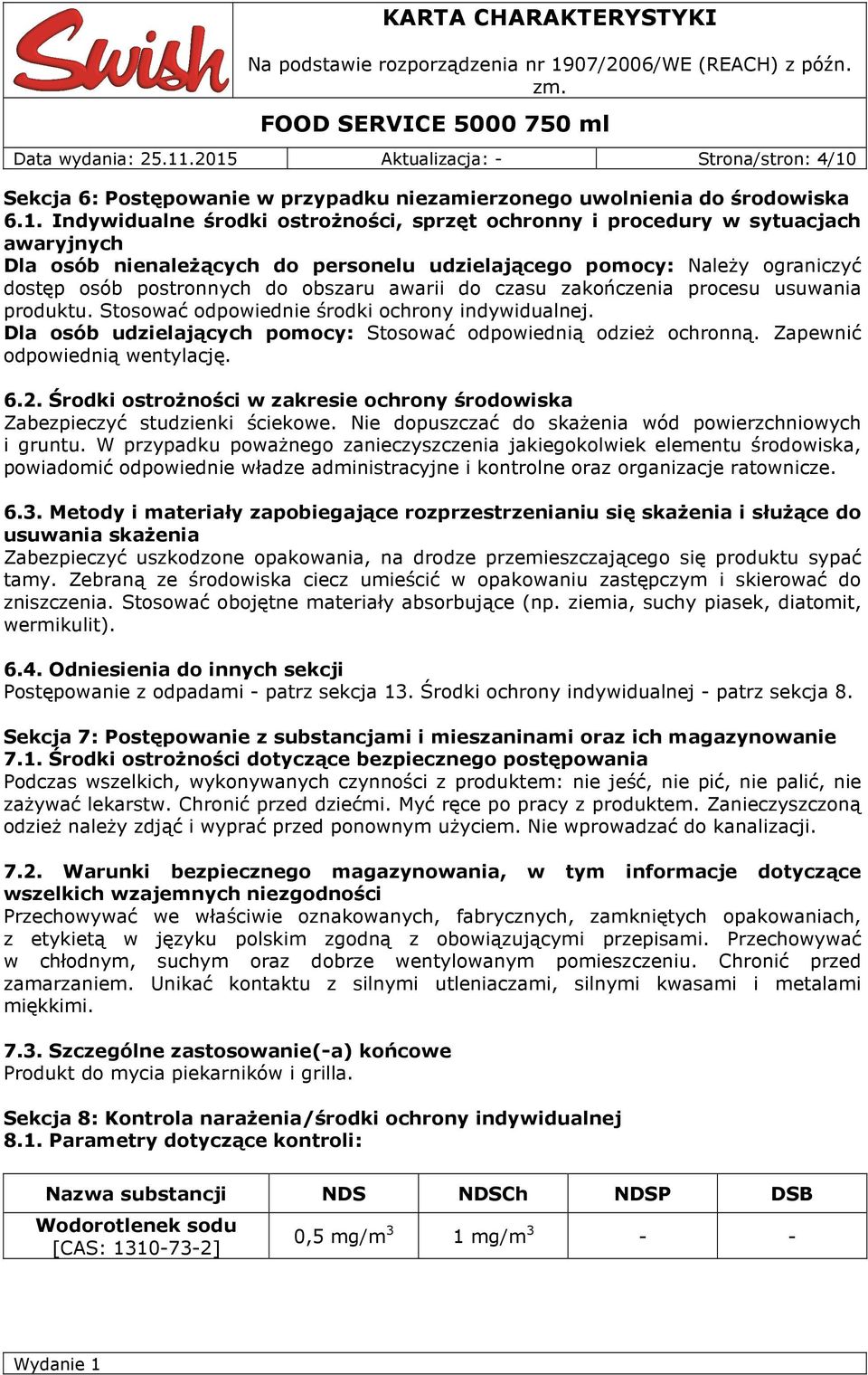 awaryjnych Dla osób nienależących do personelu udzielającego pomocy: Należy ograniczyć dostęp osób postronnych do obszaru awarii do czasu zakończenia procesu usuwania produktu.