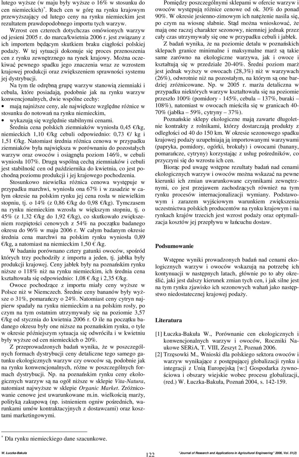 Wzrost cen czterech dotychczas omówionych warzyw od jesieni 2005 r. do marca/kwietnia 2006 r. jest związany z ich importem będącym skutkiem braku ciągłości j podaŝy.