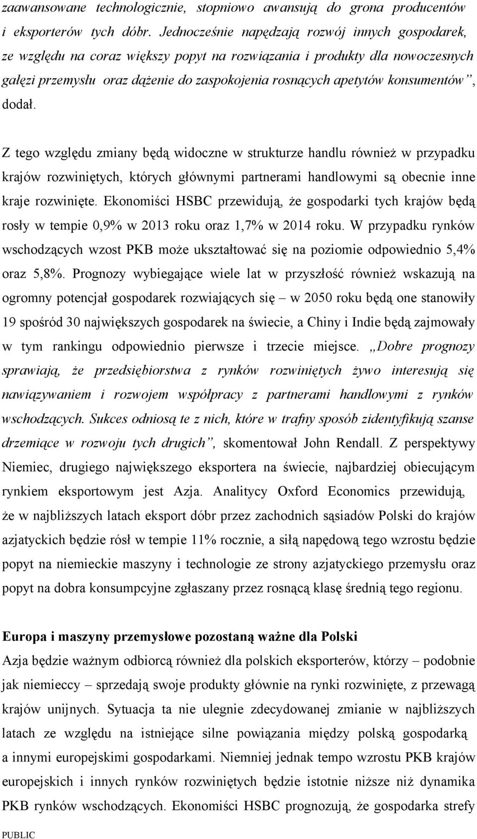 konsumentów, dodał. Z tego względu zmiany będą widoczne w strukturze handlu również w przypadku krajów rozwiniętych, których głównymi partnerami handlowymi są obecnie inne kraje rozwinięte.