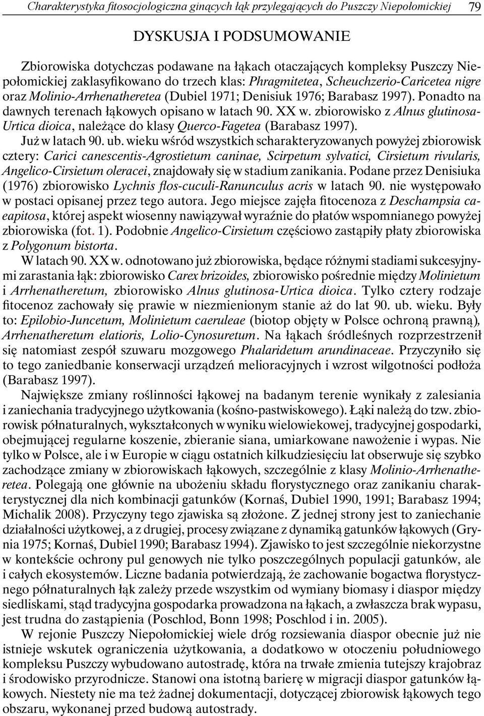 Ponadto na dawnych terenach łąkowych opisano w latach 90. XX w. zbiorowisko z Alnus glutinosa- Urtica dioica, należące do klasy Querco-Fagetea (Barabasz 1997). Już w latach 90. ub.