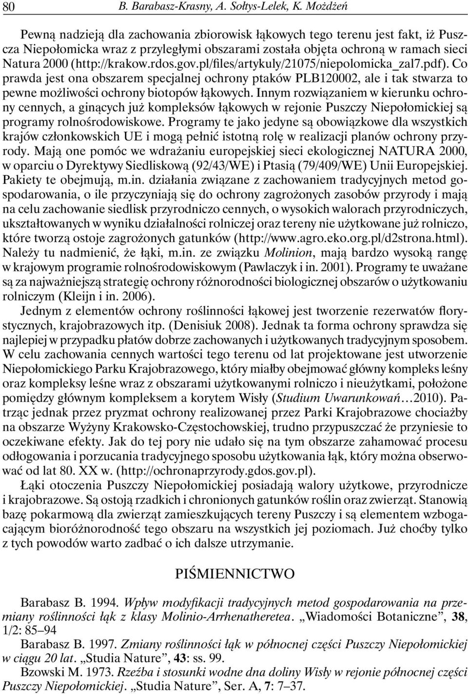 rdos.gov.pl/files/artykuly/21075/niepolomicka_zal7.pdf). Co prawda jest ona obszarem specjalnej ochrony ptaków PLB120002, ale i tak stwarza to pewne możliwości ochrony biotopów łąkowych.