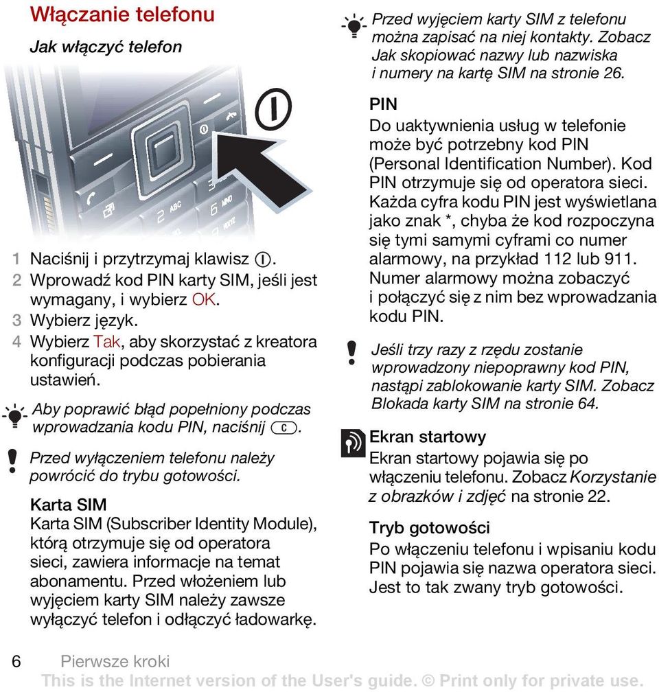 Przed wyłączeniem telefonu należy powrócić do trybu gotowości. Karta SIM Karta SIM (Subscriber Identity Module), którą otrzymuje się od operatora sieci, zawiera informacje na temat abonamentu.