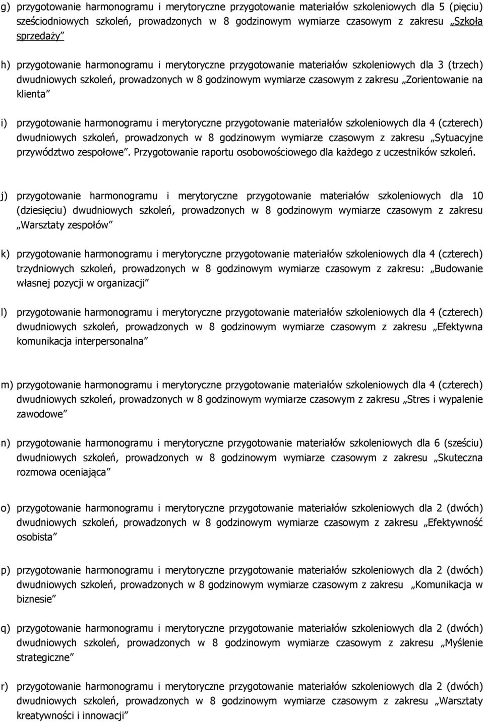 i) przygotowanie harmonogramu i merytoryczne przygotowanie materiałów szkoleniowych dla 4 (czterech) dwudniowych szkoleń, prowadzonych w 8 godzinowym wymiarze czasowym z zakresu Sytuacyjne