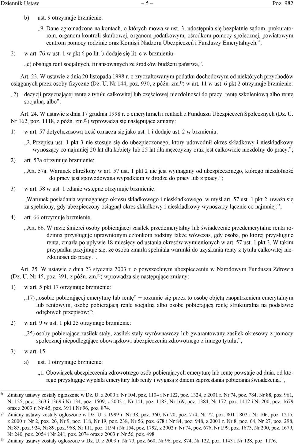 Funduszy Emerytalnych. ; 2) w art. 76 w ust. 1 w pkt 6 po lit. b dodaje się lit. c w brzmieniu: c) obsługa rent socjalnych, finansowanych ze środków budżetu państwa,. Art. 23.