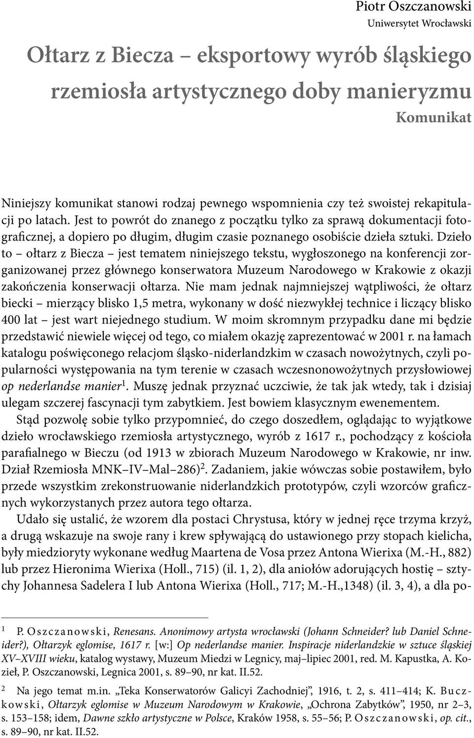 Dzieło to ołtarz z Biecza jest tematem niniejszego tekstu, wygłoszonego na konferencji zorganizowanej przez głównego konserwatora Muzeum Narodowego w Krakowie z okazji zakończenia konserwacji ołtarza.