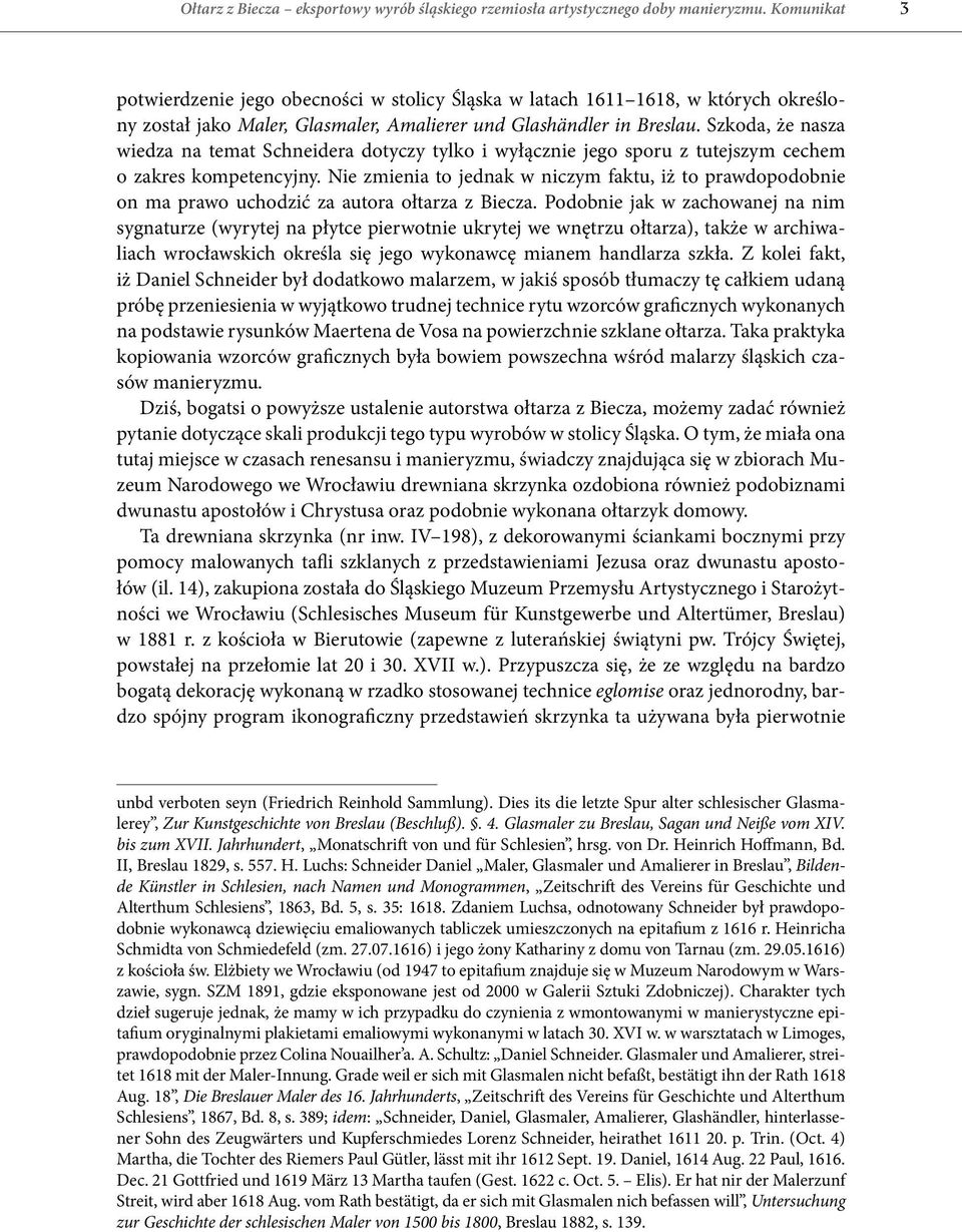 Szkoda, że nasza wiedza na temat Schneidera dotyczy tylko i wyłącznie jego sporu z tutejszym cechem o zakres kompetencyjny.