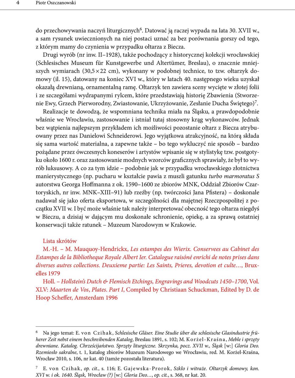 II 1928), także pochodzący z historycznej kolekcji wrocławskiej (Schlesisches Museum für Kunstgewerbe und Altertümer, Breslau), o znacznie mniejszych wymiarach (30,5 22 cm), wykonany w podobnej