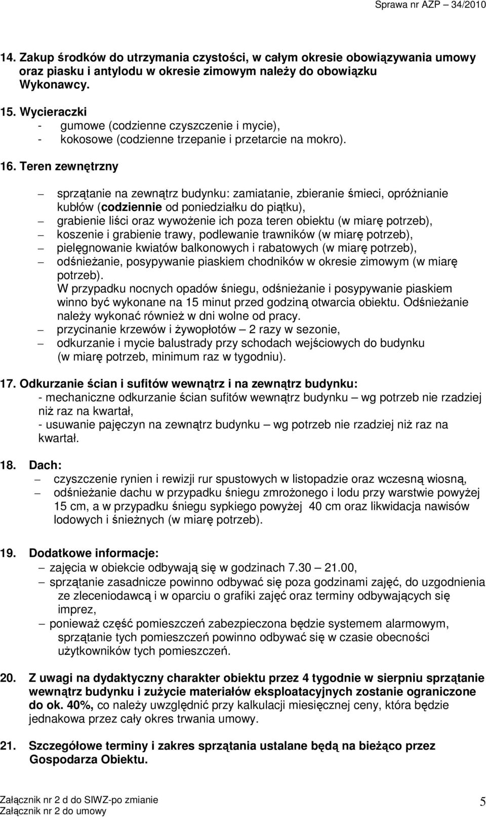 Teren zewnętrzny sprzątanie na zewnątrz budynku: zamiatanie, zbieranie śmieci, opróżnianie kubłów (codziennie od poniedziałku do piątku), grabienie liści oraz wywożenie ich poza teren obiektu (w