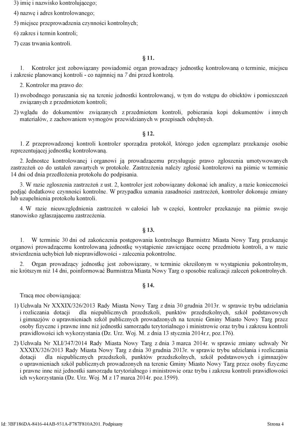 Kontroler ma prawo do: 1) swobodnego poruszania się na terenie jednostki kontrolowanej, w tym do wstępu do obiektów i pomieszczeń związanych z przedmiotem kontroli; 2) wglądu do dokumentów związanych