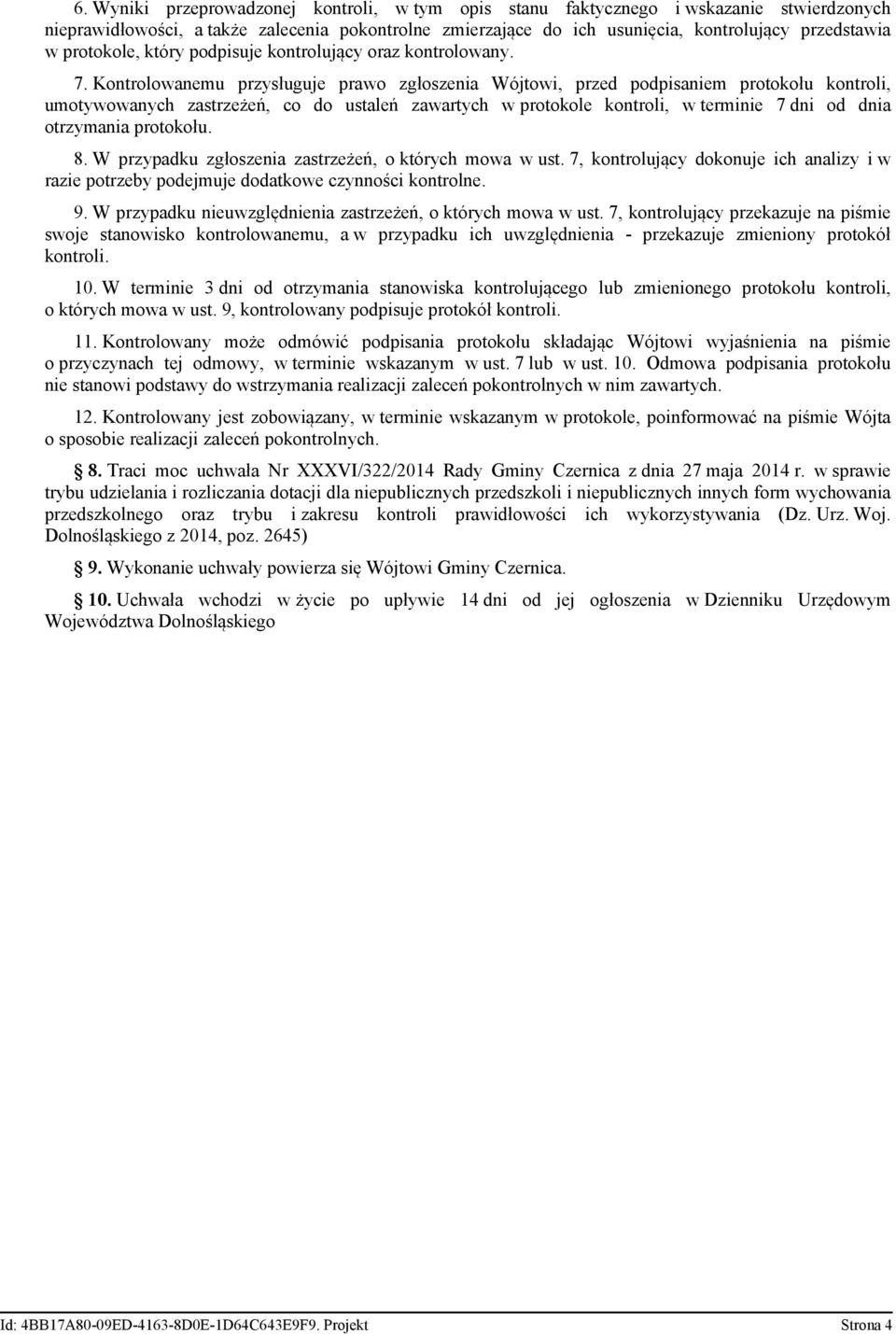 Kontrolowanemu przysługuje prawo zgłoszenia Wójtowi, przed podpisaniem protokołu kontroli, umotywowanych zastrzeżeń, co do ustaleń zawartych w protokole kontroli, w terminie 7 dni od dnia otrzymania