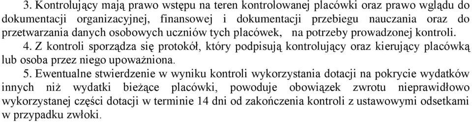 Z kontroli sporządza się protokół, który podpisują kontrolujący oraz kierujący placówką lub osoba przez niego upoważniona. 5.