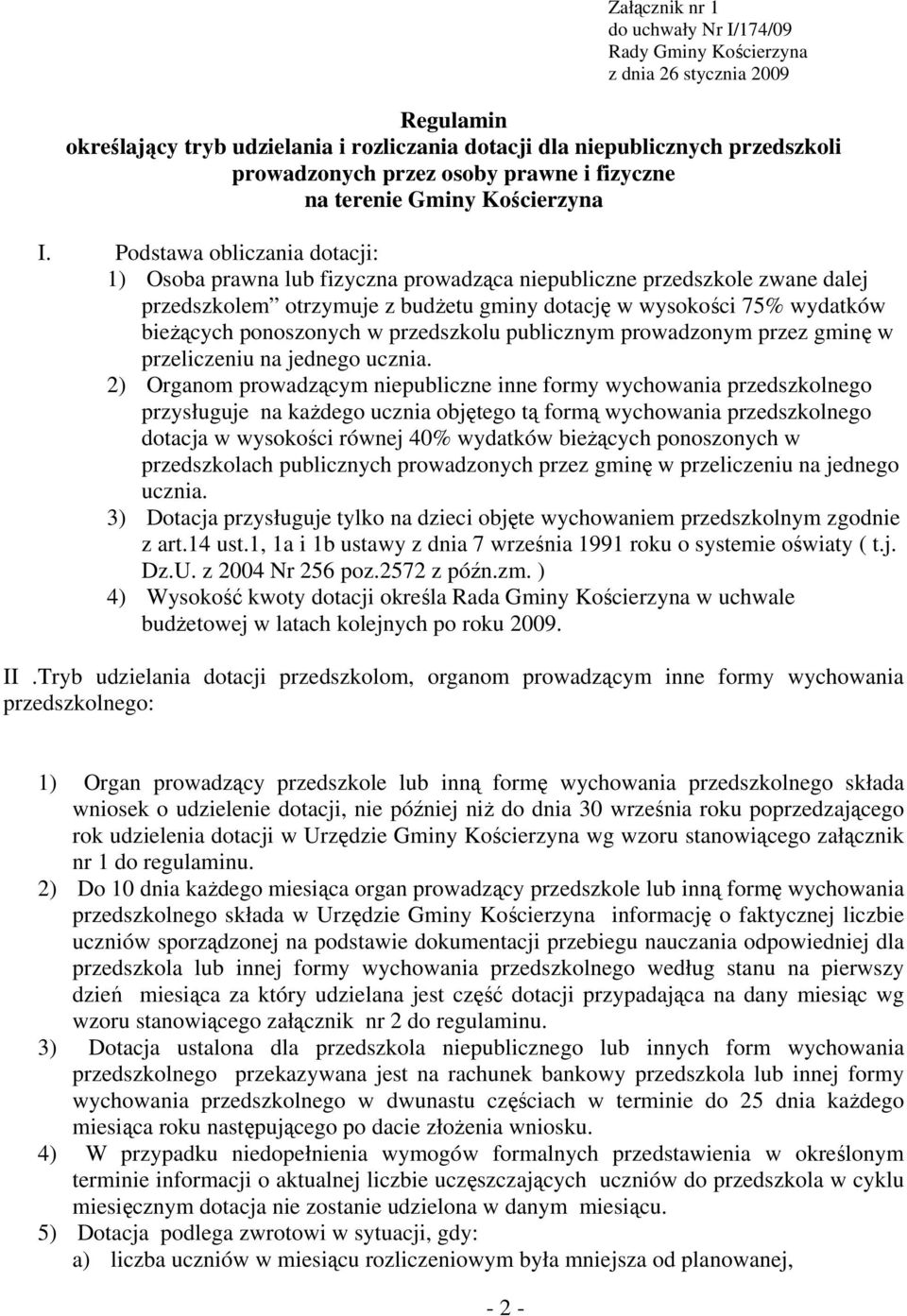 Podstawa obliczania dotacji: 1) Osoba prawna lub fizyczna prowadząca niepubliczne przedszkole zwane dalej przedszkolem otrzymuje z budżetu gminy dotację w wysokości 75% wydatków bieżących ponoszonych