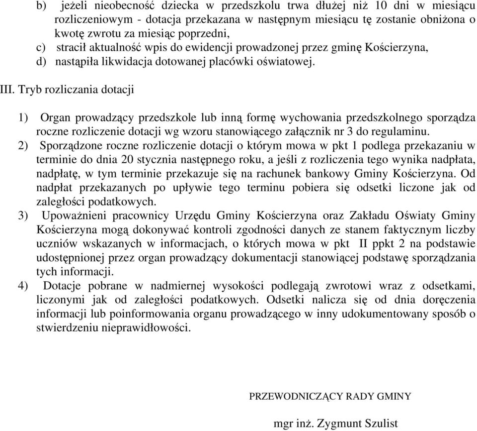 Tryb rozliczania dotacji 1) Organ prowadzący przedszkole lub inną formę wychowania przedszkolnego sporządza roczne rozliczenie dotacji wg wzoru stanowiącego załącznik nr 3 do regulaminu.