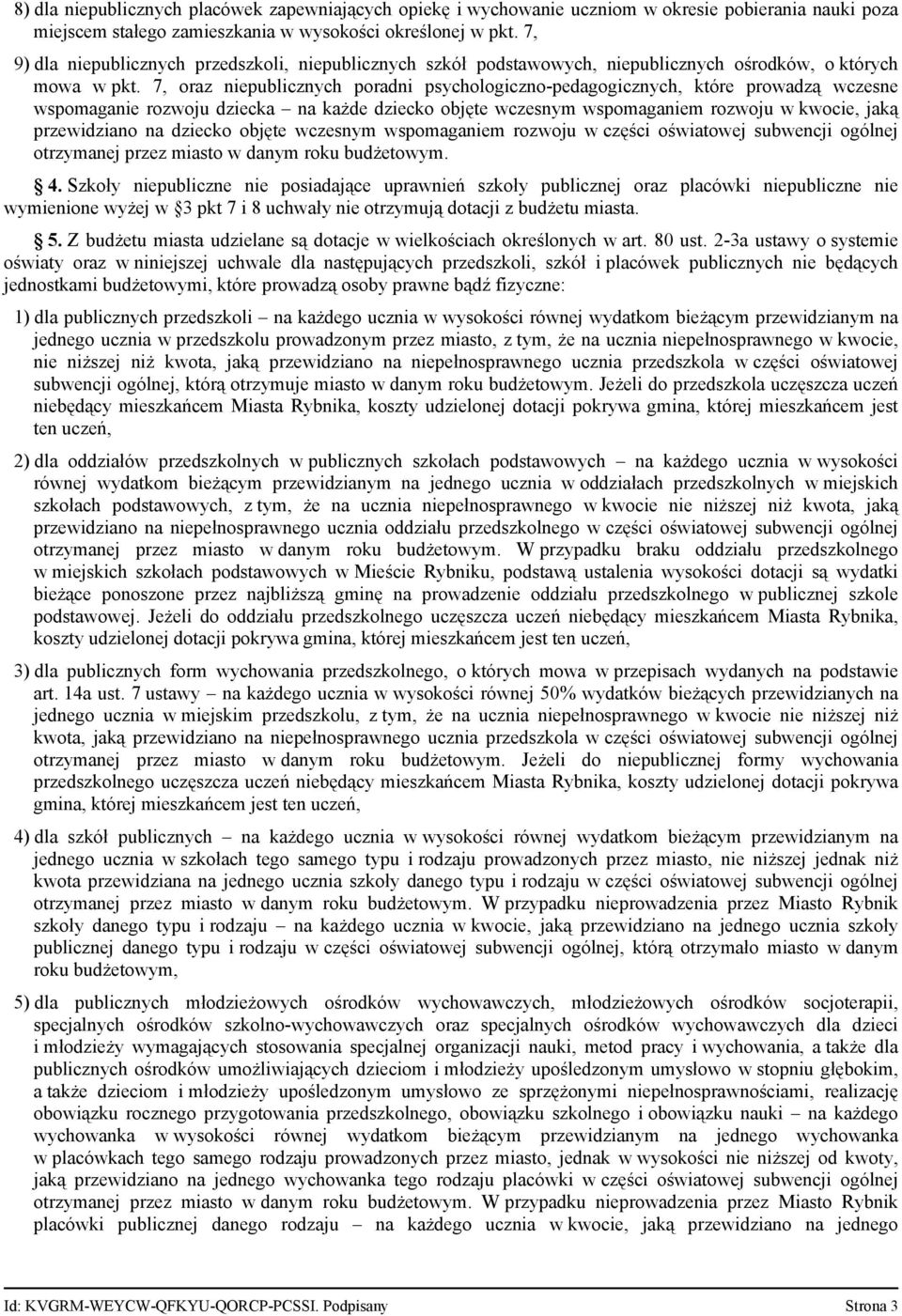 7, oraz niepublicznych poradni psychologiczno pedagogicznych, które prowadzą wczesne wspomaganie rozwoju dziecka na każde dziecko objęte wczesnym wspomaganiem rozwoju w kwocie, jaką przewidziano na