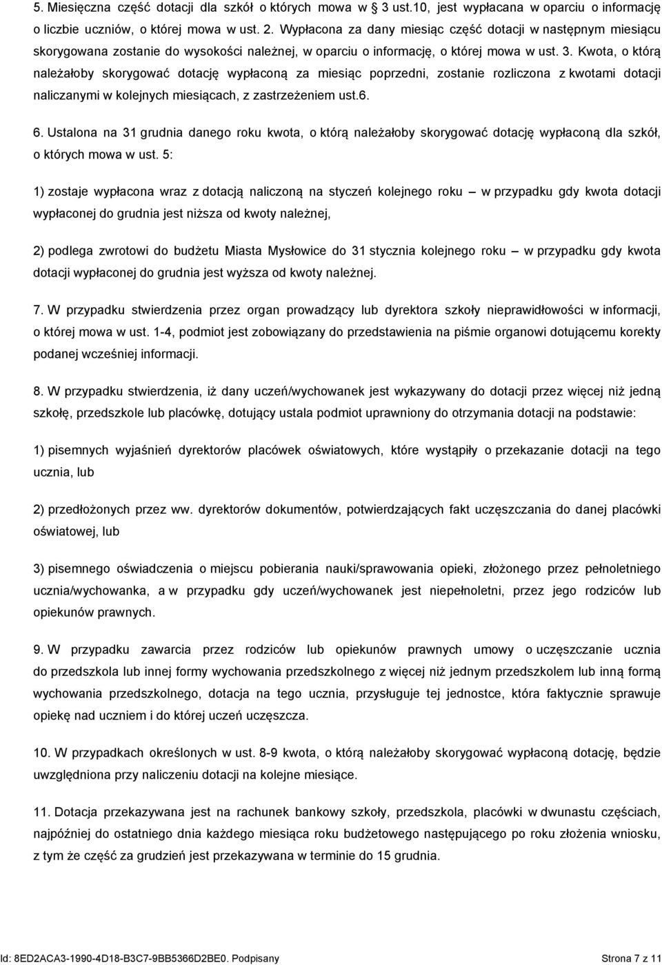 Kwota, o którą należałoby skorygować dotację wypłaconą za miesiąc poprzedni, zostanie rozliczona z kwotami dotacji naliczanymi w kolejnych miesiącach, z zastrzeżeniem ust.6. 6.