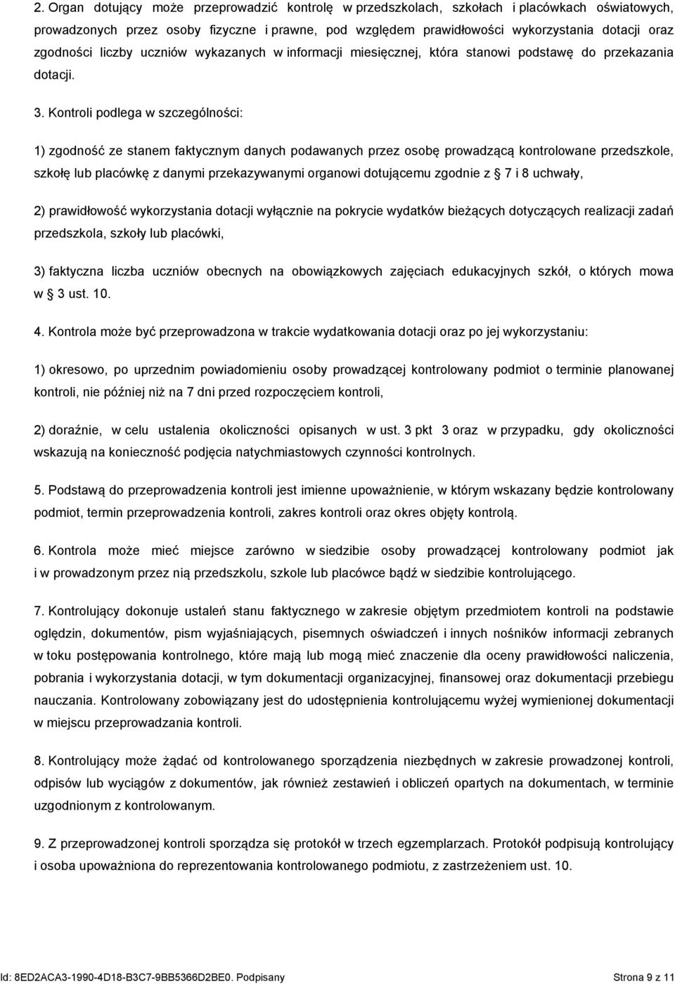 Kontroli podlega w szczególności: 1) zgodność ze stanem faktycznym danych podawanych przez osobę prowadzącą kontrolowane przedszkole, szkołę lub placówkę z danymi przekazywanymi organowi dotującemu