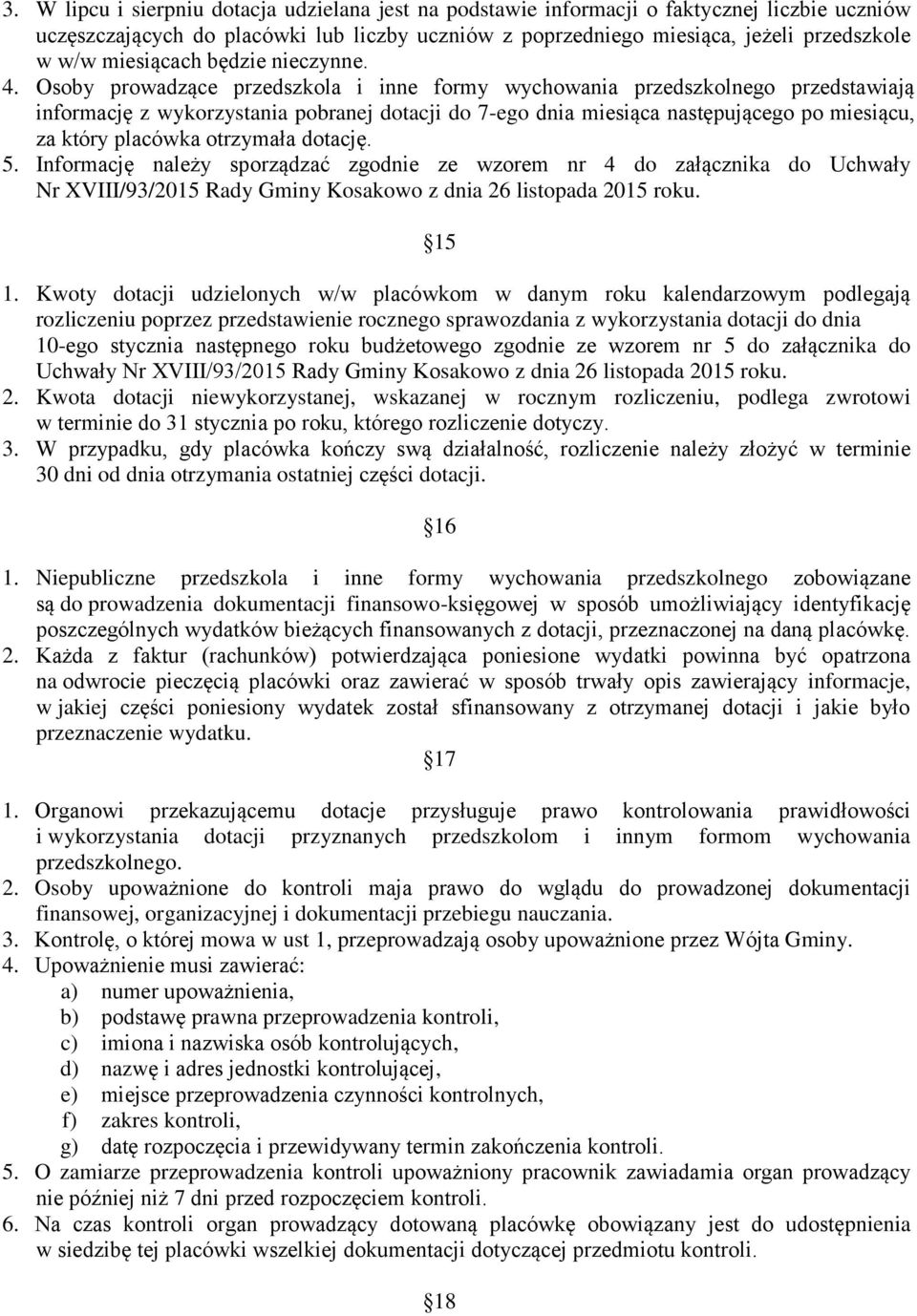 Osoby prowadzące przedszkola i inne formy wychowania przedszkolnego przedstawiają informację z wykorzystania pobranej dotacji do 7-ego dnia miesiąca następującego po miesiącu, za który placówka