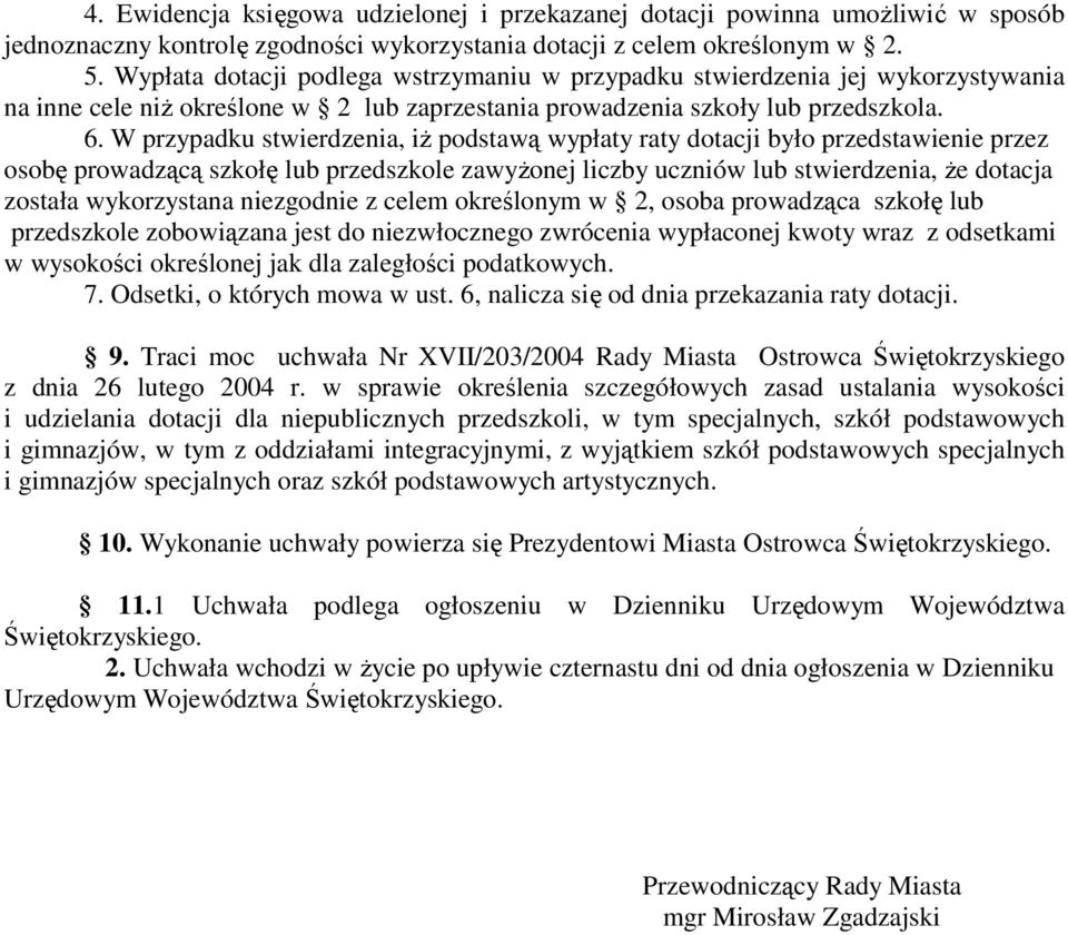 W przypadku stwierdzenia, iŝ podstawą wypłaty raty dotacji było przedstawienie przez osobę prowadzącą szkołę lub przedszkole zawyŝonej liczby uczniów lub stwierdzenia, Ŝe dotacja została wykorzystana