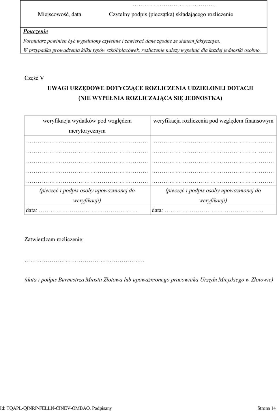 Część V UWAGI URZĘDOWE DOTYCZĄCE ROZLICZENIA UDZIELONEJ DOTACJI (NIE WYPEŁNIA ROZLICZAJĄCA SIĘ JEDNOSTKA) weryfikacja wydatków pod względem merytorycznym (pieczęć i podpis osoby upoważnionej do