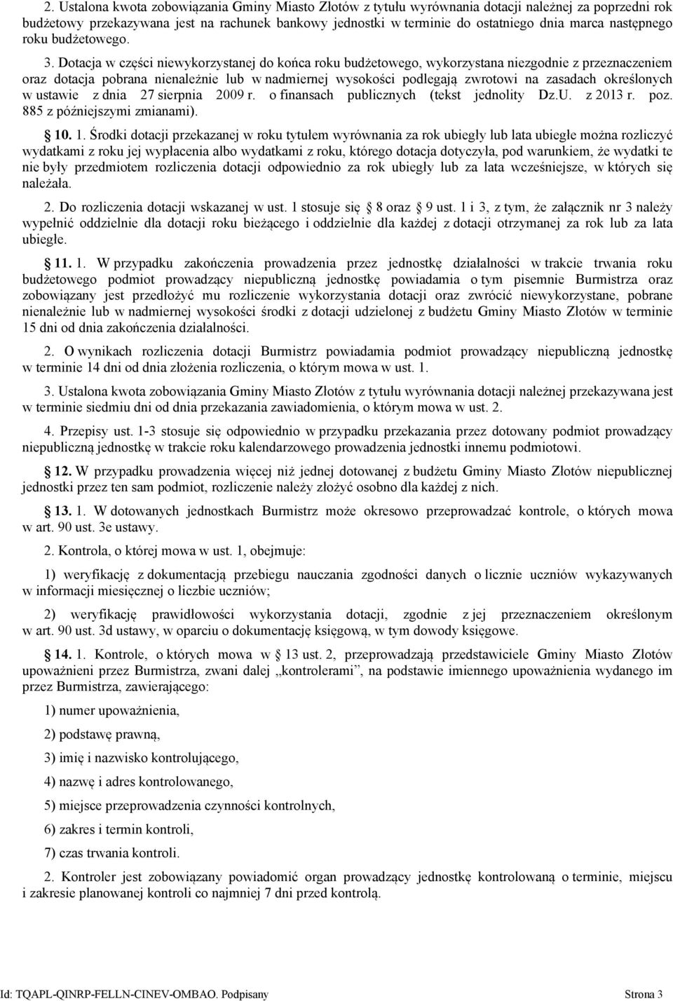 Dotacja w części niewykorzystanej do końca roku budżetowego, wykorzystana niezgodnie z przeznaczeniem oraz dotacja pobrana nienależnie lub w nadmiernej wysokości podlegają zwrotowi na zasadach