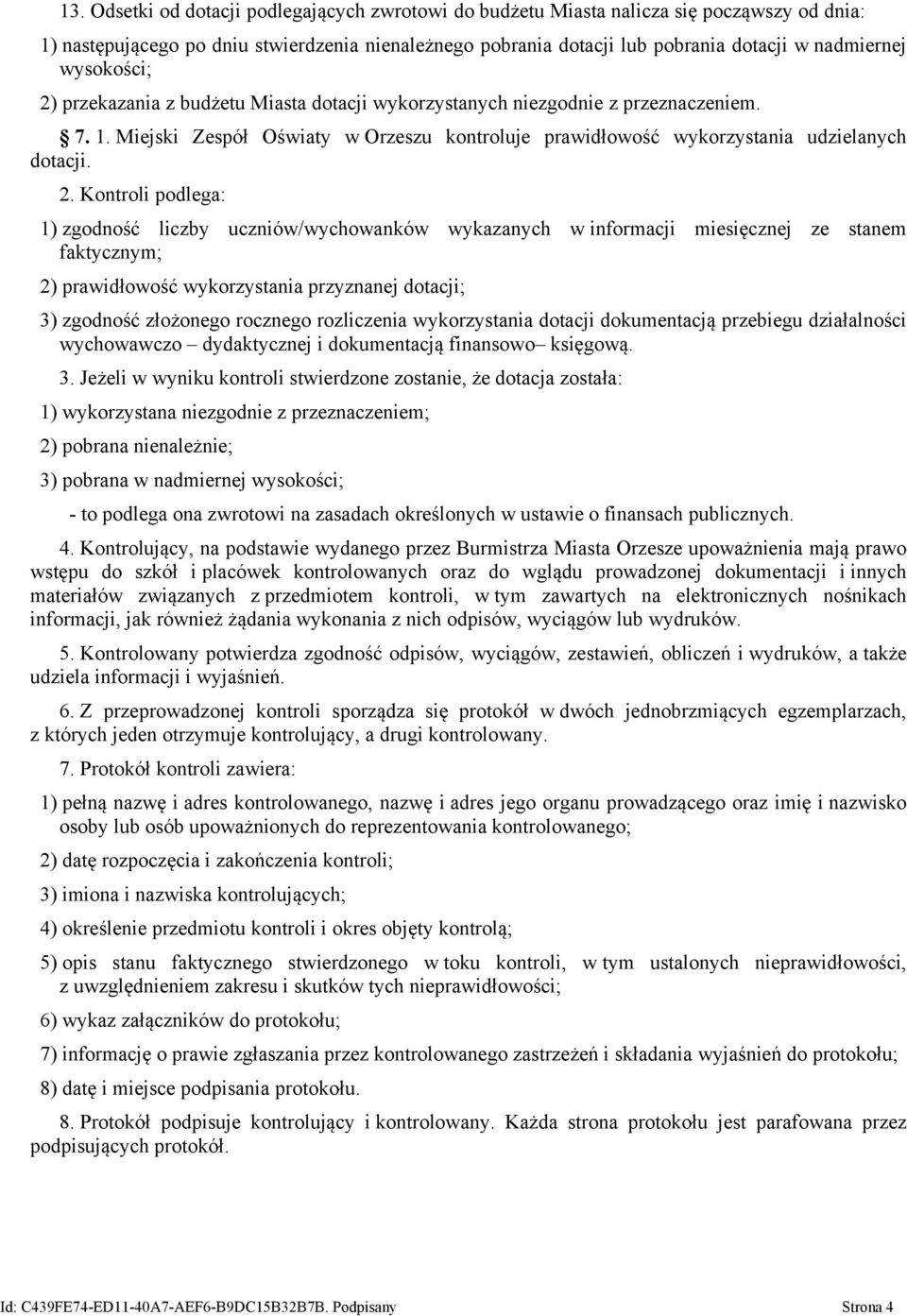 przekazania z budżetu Miasta dotacji wykorzystanych niezgodnie z przeznaczeniem. 7. 1. Miejski Zespół Oświaty w Orzeszu kontroluje prawidłowość wykorzystania udzielanych dotacji. 2.