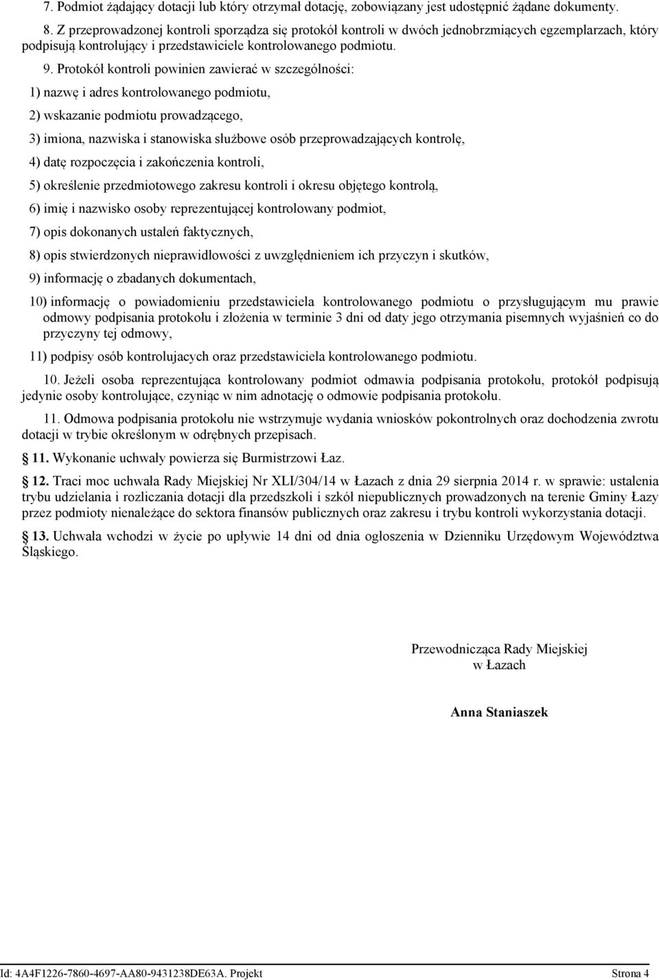 Protokół kontroli powinien zawierać w szczególności: 1) nazwę i adres kontrolowanego podmiotu, 2) wskazanie podmiotu prowadzącego, 3) imiona, nazwiska i stanowiska służbowe osób przeprowadzających