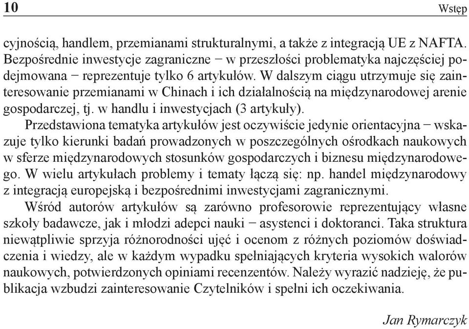 W dalszym ciągu utrzymuje się zainteresowanie przemianami w Chinach i ich działalnością na międzynarodowej arenie gospodarczej, tj. w handlu i inwestycjach (3 artykuły).