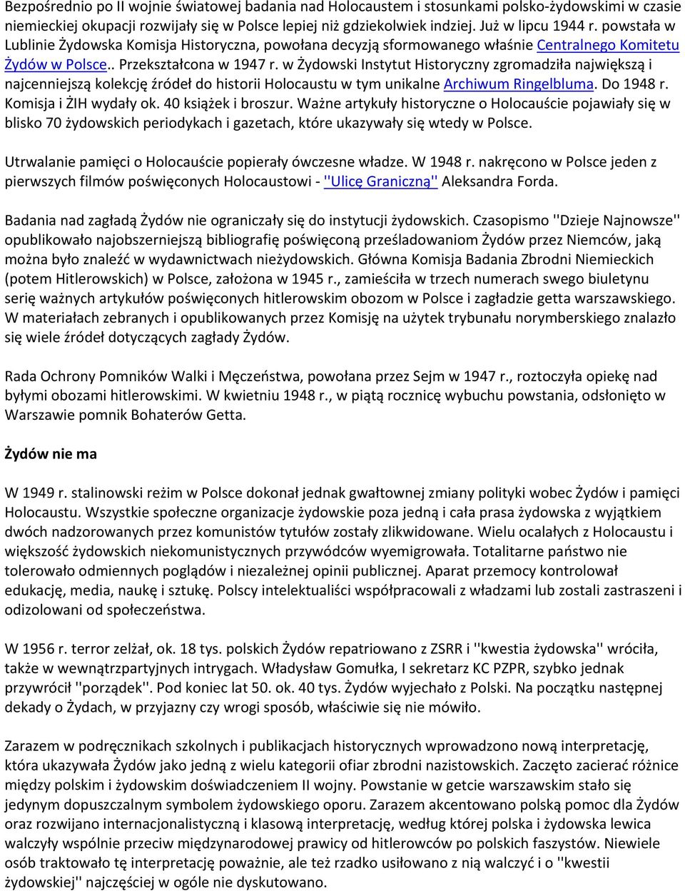 w Żydowski Instytut Historyczny zgromadziła największą i najcenniejszą kolekcję źródeł do historii Holocaustu w tym unikalne Archiwum Ringelbluma. Do 1948 r. Komisja i ŻIH wydały ok.