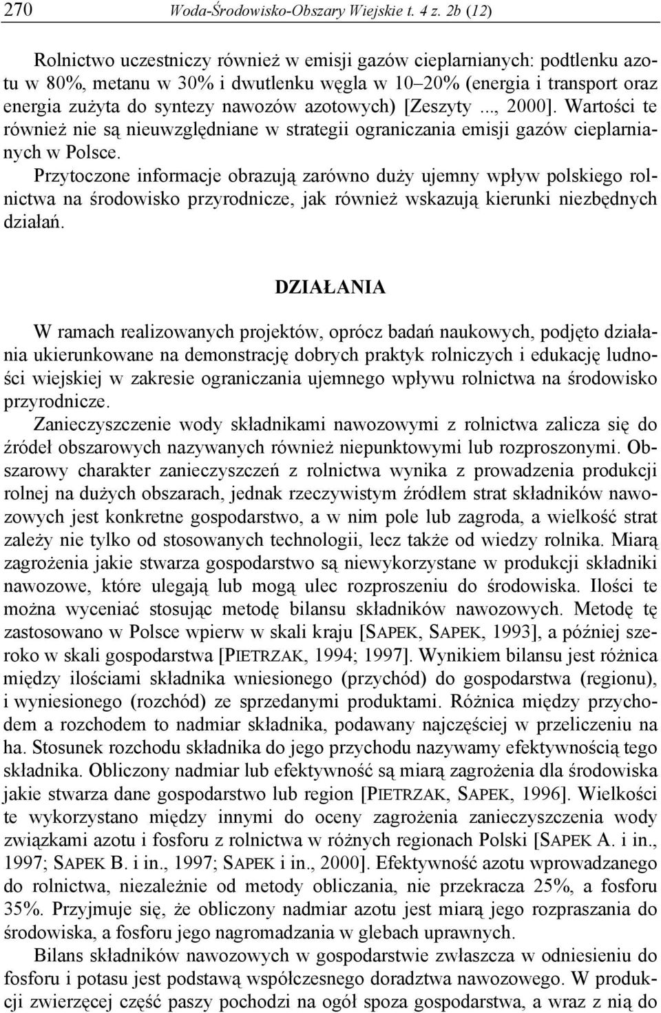 azotowych) [Zeszyty..., 2000]. Wartości te również nie są nieuwzględniane w strategii ograniczania emisji gazów cieplarnianych w Polsce.