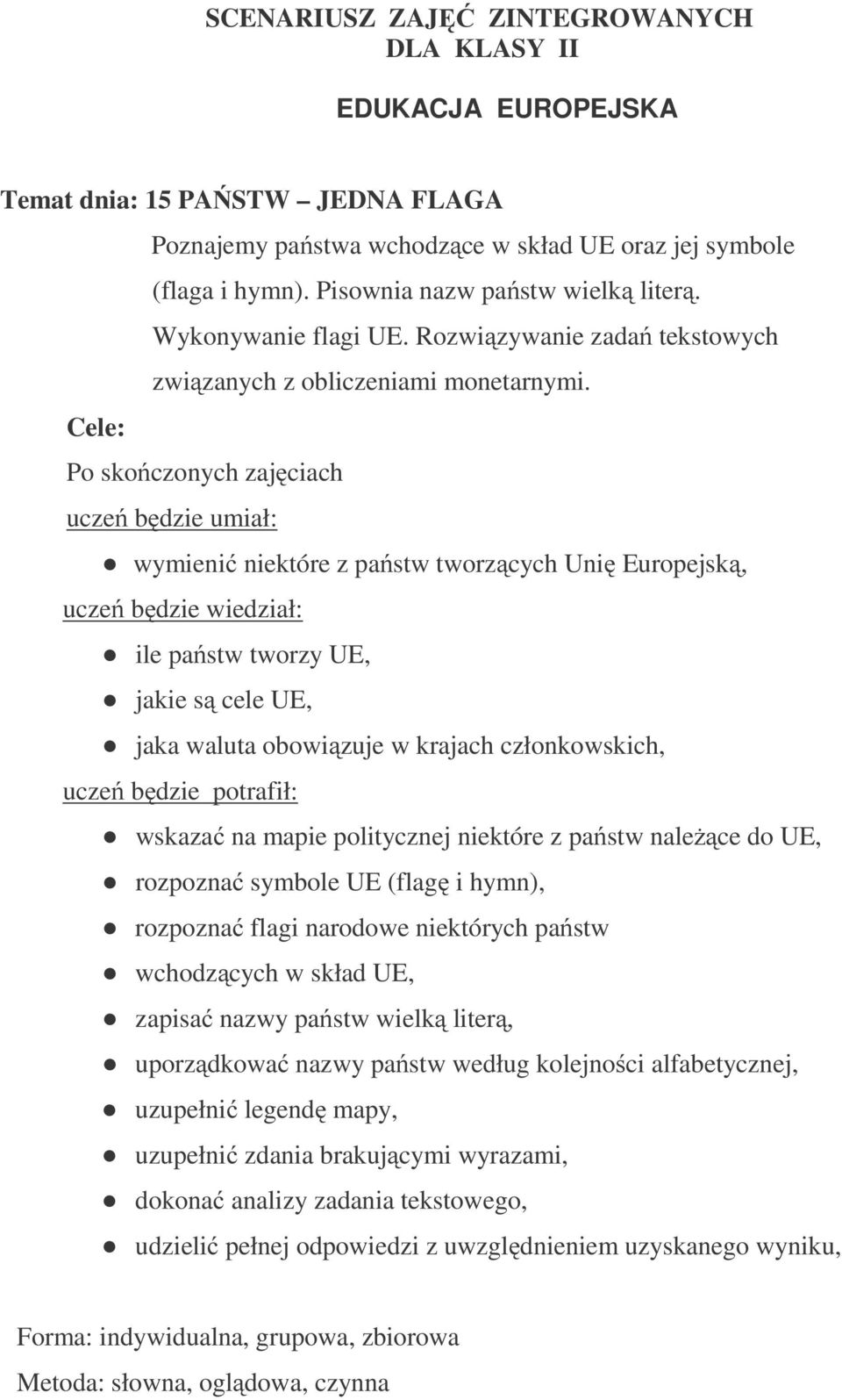 Cele: Po skończonych zajęciach uczeń będzie umiał: wymienić niektóre z państw tworzących Unię Europejską, uczeń będzie wiedział: ile państw tworzy UE, jakie są cele UE, jaka waluta obowiązuje w