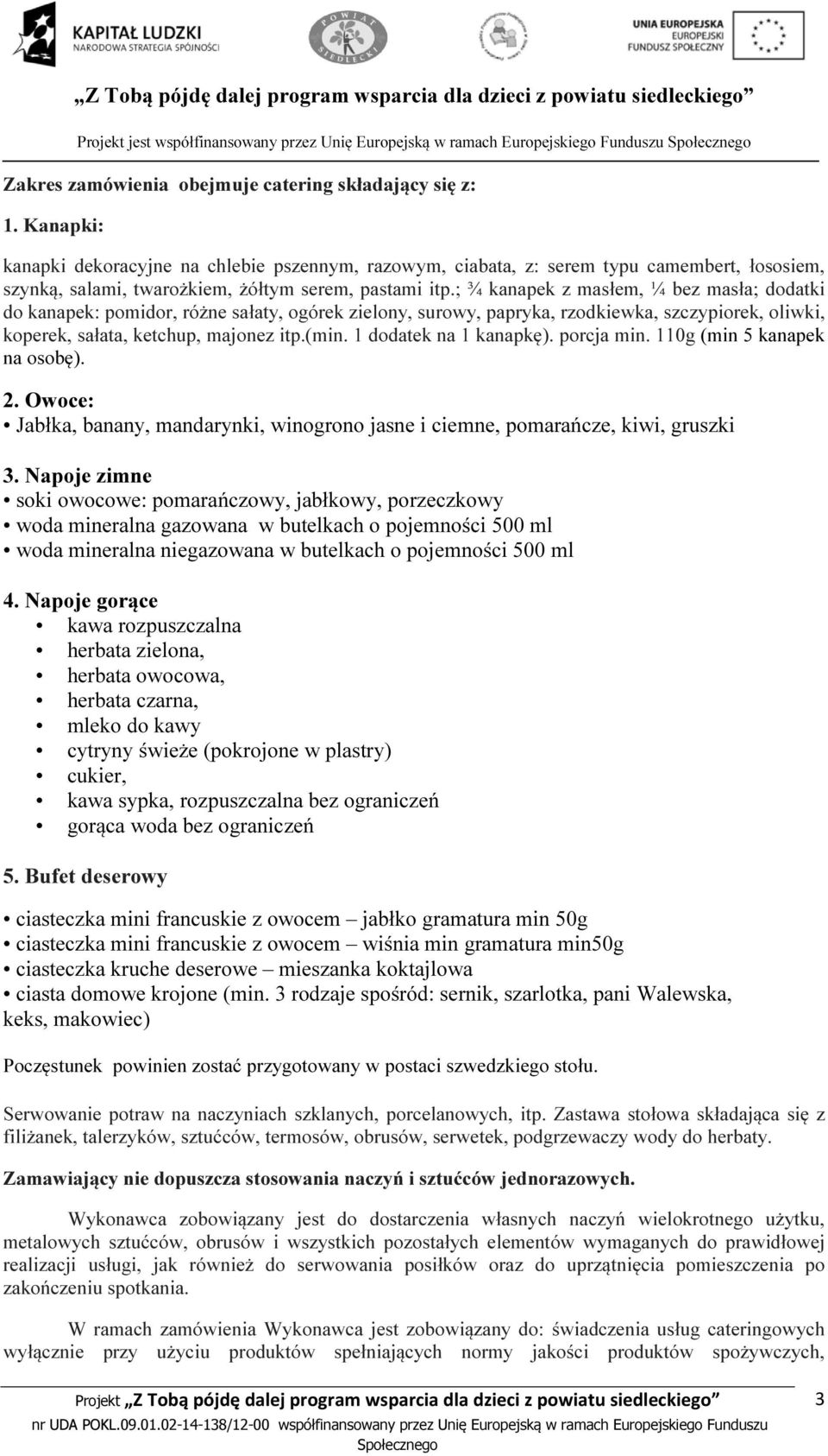 ; ¾ kanapek z masłem, ¼ bez masła; dodatki do kanapek: pomidor, różne sałaty, ogórek zielony, surowy, papryka, rzodkiewka, szczypiorek, oliwki, koperek, sałata, ketchup, majonez itp.(min.