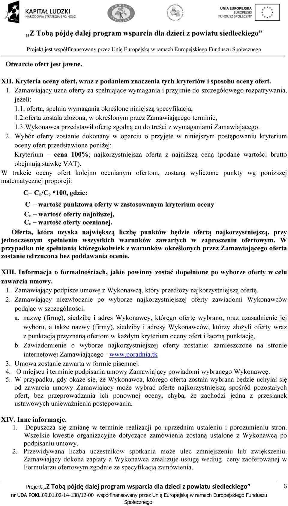 2.oferta została złożona, w określonym przez Zamawiającego terminie, 1.3.Wykonawca przedstawił ofertę zgodną co do treści z wymaganiami Zamawiającego. 2.