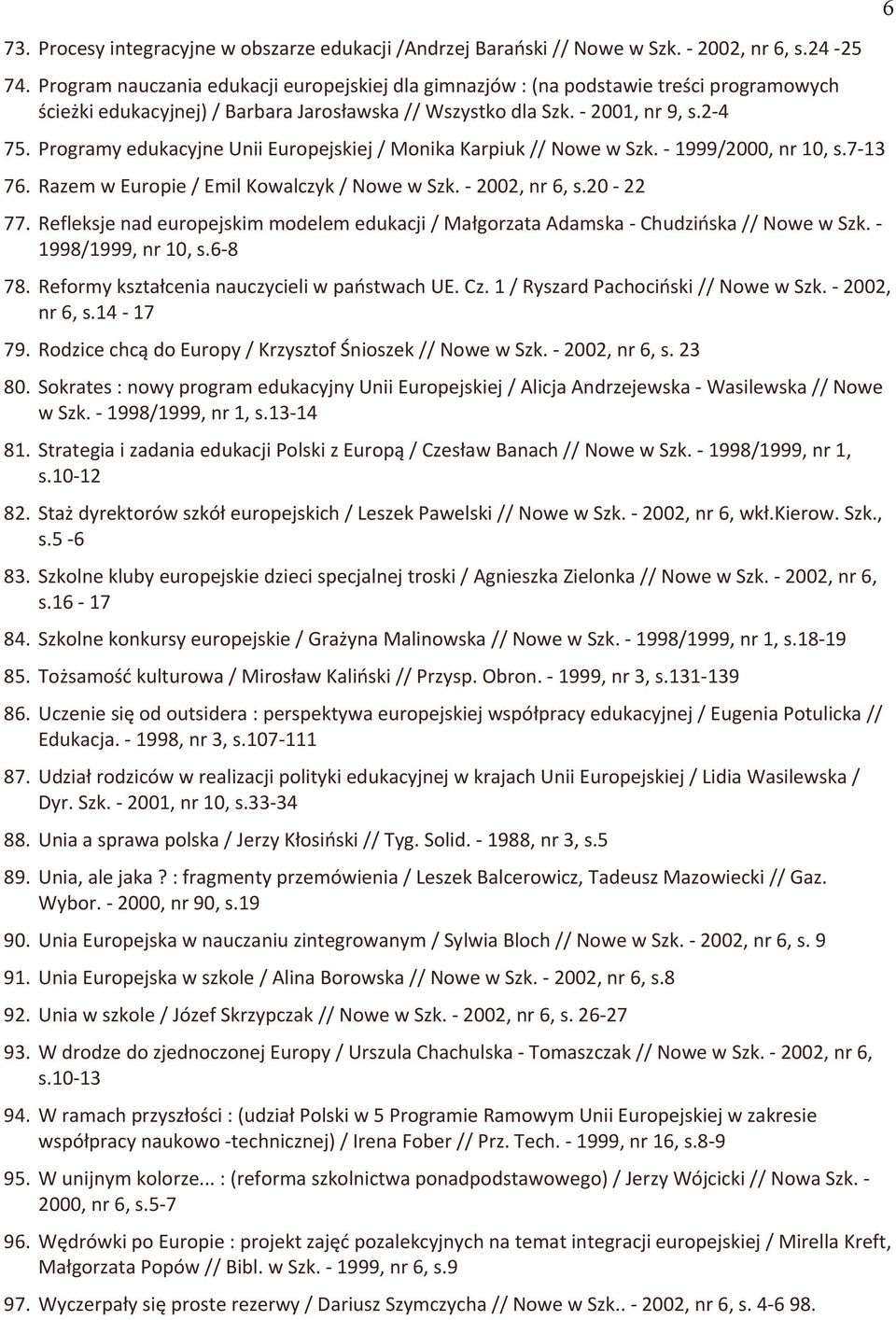 Programy edukacyjne Unii Europejskiej / Monika Karpiuk // Nowe w Szk. - 1999/2000, nr 10, s.7-13 76. Razem w Europie / Emil Kowalczyk / Nowe w Szk. - 2002, nr 6, s.20-22 77.