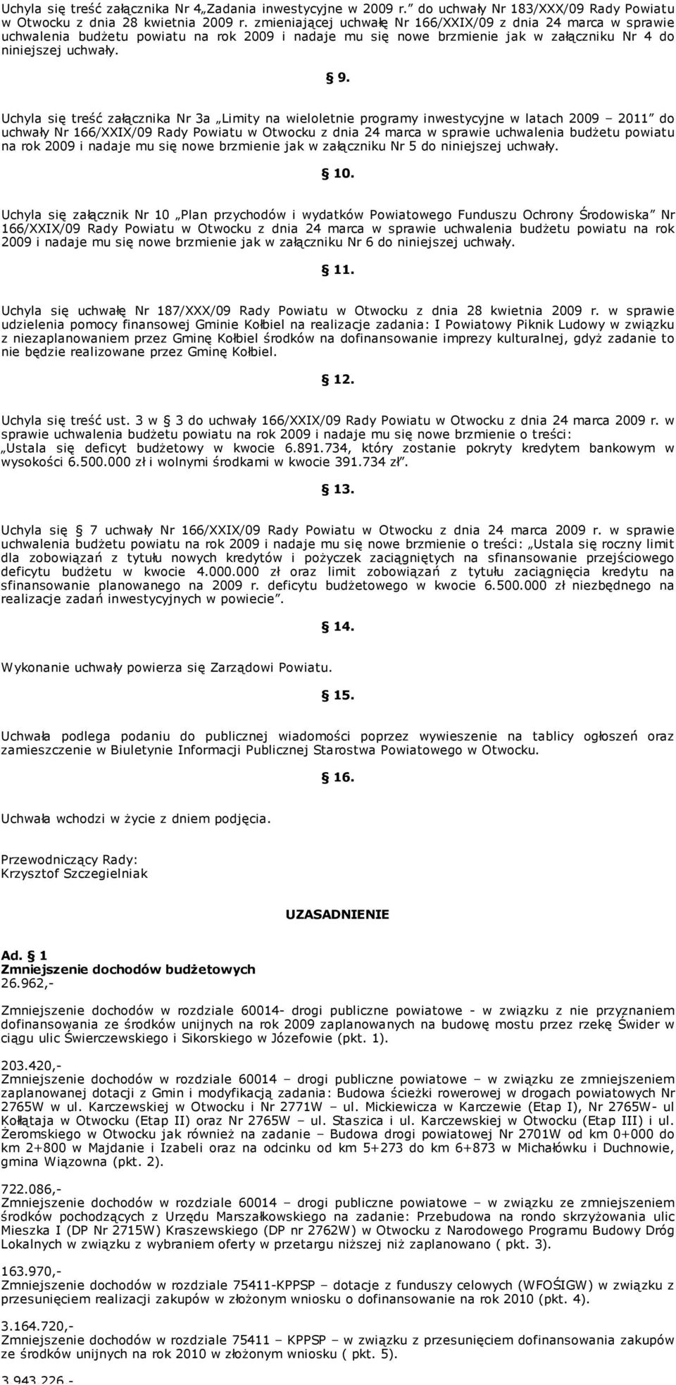 Uchyla się treść załącznika Nr 3a Limity na wieloletnie programy inwestycyjne w latach 2009 2011 do uchwały Nr 166/XXIX/09 Rady Powiatu w Otwocku z dnia 24 marca w sprawie uchwalenia budżetu powiatu