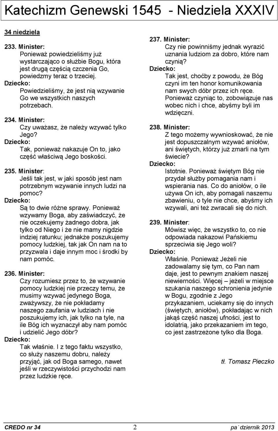 Minister: Jeśli tak jest, w jaki sposób jest nam potrzebnym wzywanie innych ludzi na pomoc? Są to dwie różne sprawy.