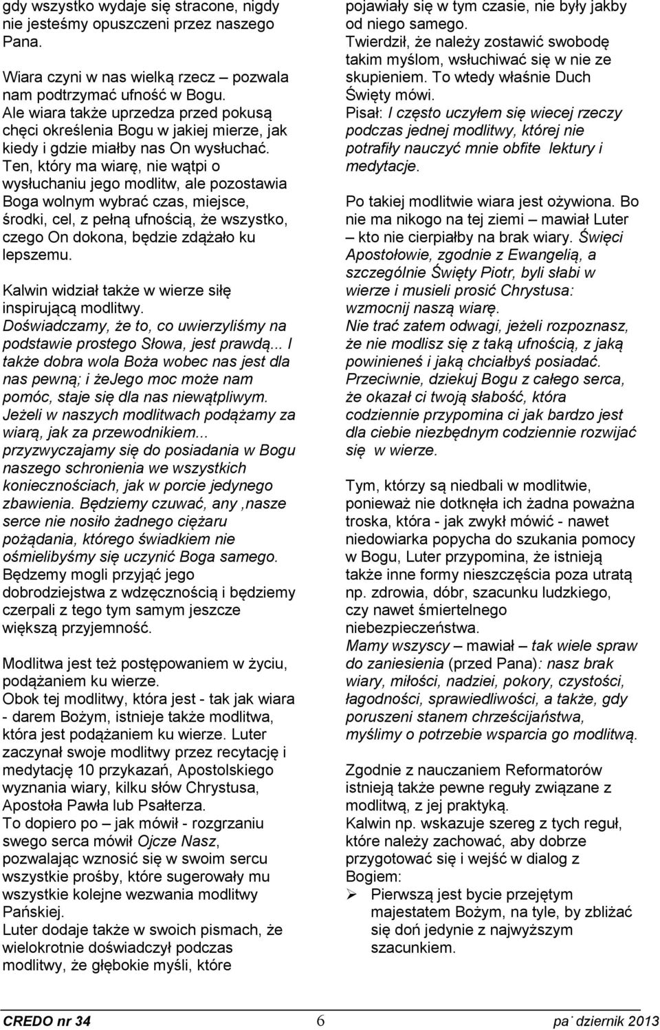 Ten, który ma wiarę, nie wątpi o wysłuchaniu jego modlitw, ale pozostawia Boga wolnym wybrać czas, miejsce, środki, cel, z pełną ufnością, że wszystko, czego On dokona, będzie zdążało ku lepszemu.