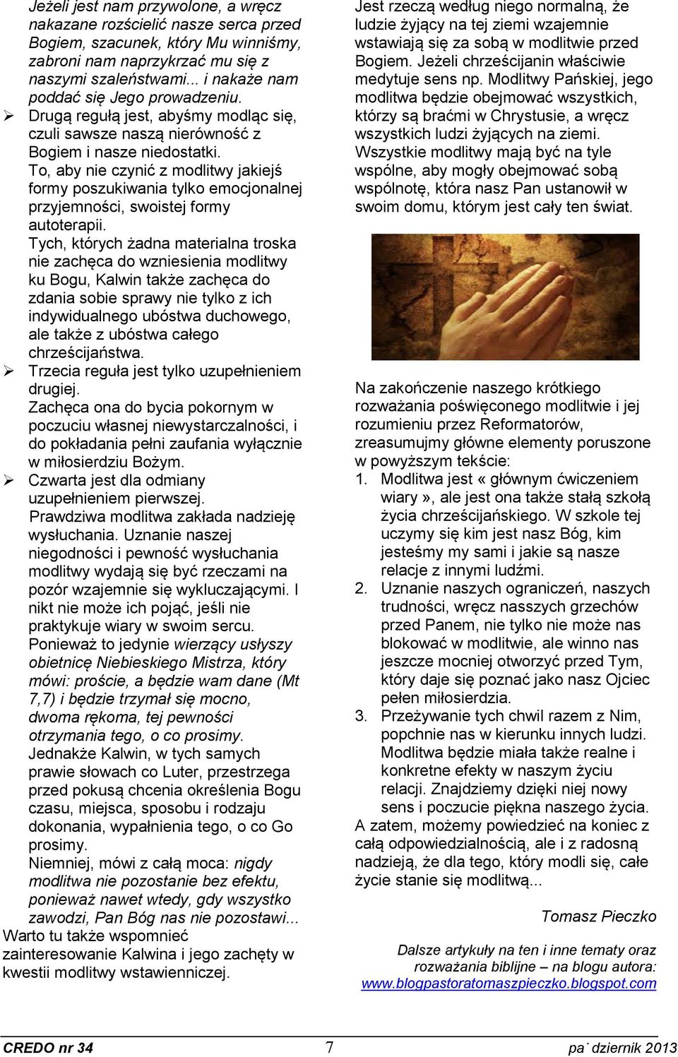 To, aby nie czynić z modlitwy jakiejś formy poszukiwania tylko emocjonalnej przyjemności, swoistej formy autoterapii.
