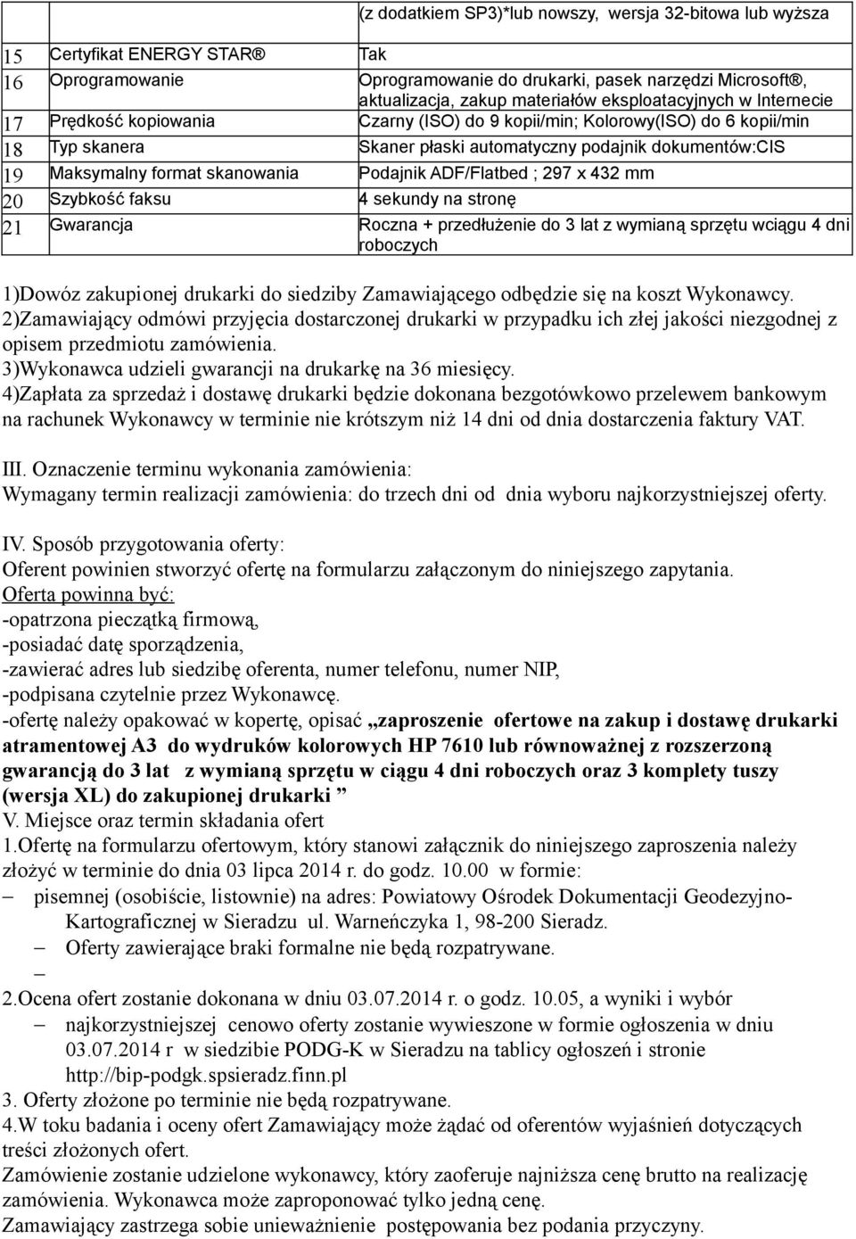 skanowania Podajnik ADF/Flatbed ; 297 x 432 mm 20 Szybkość faksu 4 sekundy na stronę 21 Gwarancja Roczna + przedłużenie do 3 lat z wymianą sprzętu wciągu 4 dni roboczych 1)Dowóz zakupionej drukarki