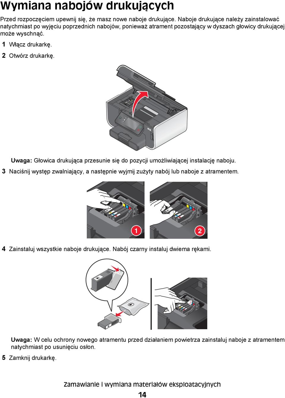 2 Otwórz drukarkę. 2 Uwaga: Głowica drukująca przesunie się do pozycji umożliwiającej instalację naboju.