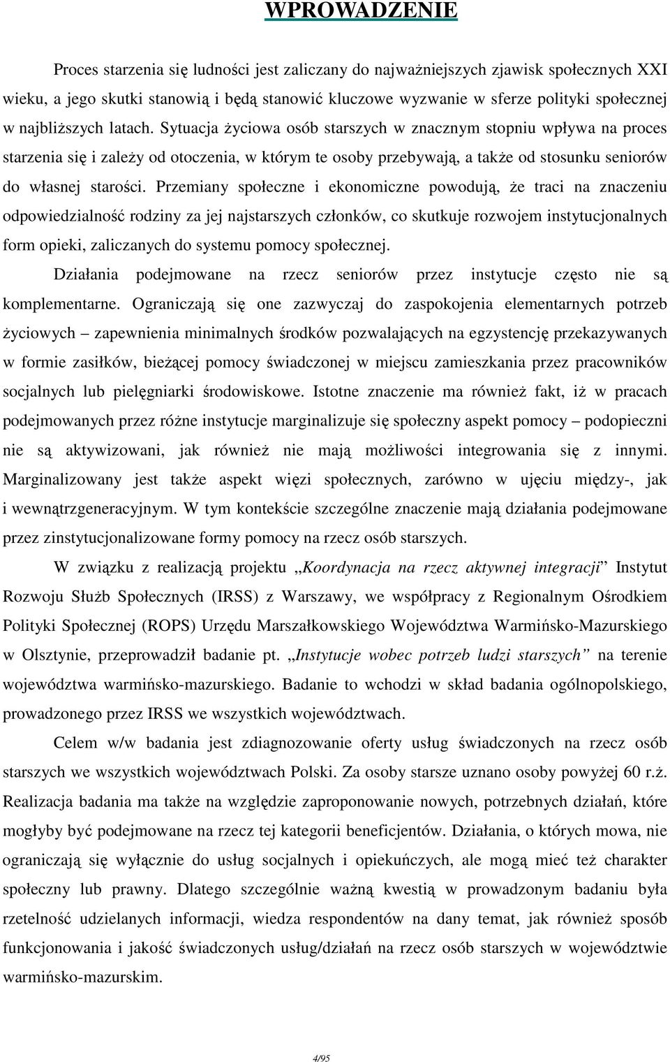 Sytuacja Ŝyciowa osób starszych w znacznym stopniu wpływa na proces starzenia się i zaleŝy od otoczenia, w którym te osoby przebywają, a takŝe od stosunku seniorów do własnej starości.