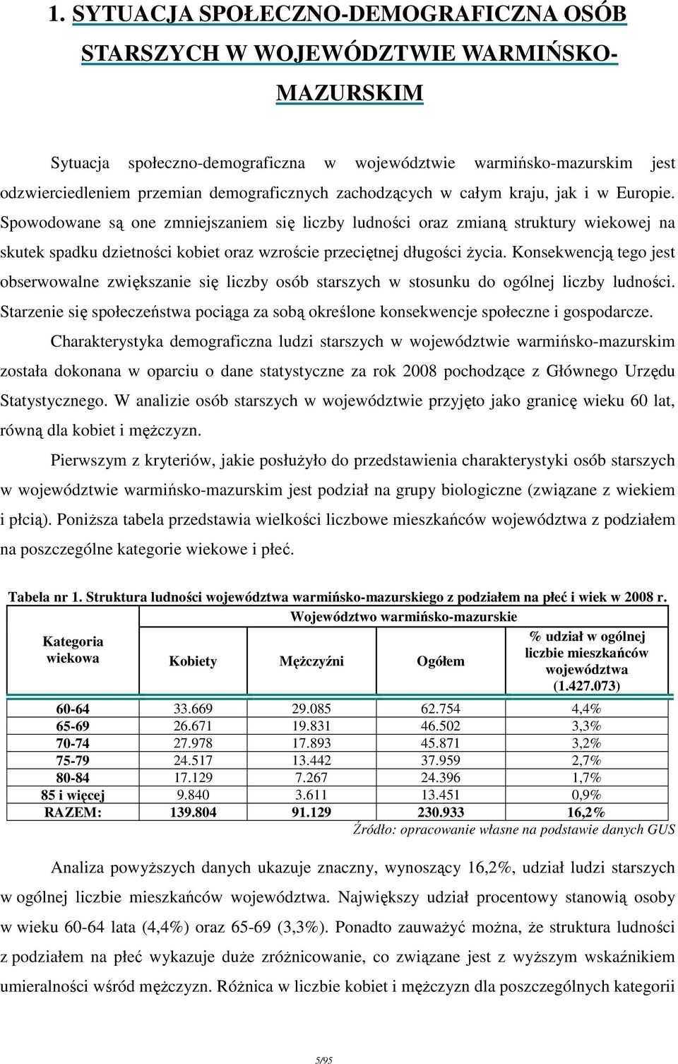 Spowodowane są one zmniejszaniem się liczby ludności oraz zmianą struktury wiekowej na skutek spadku dzietności kobiet oraz wzroście przeciętnej długości Ŝycia.