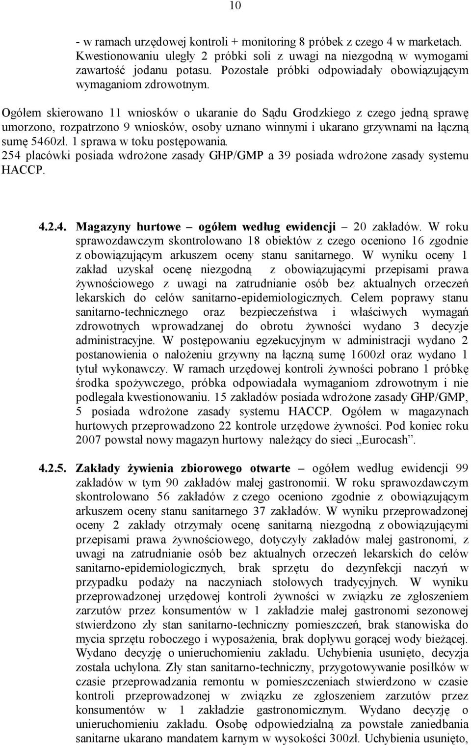 Ogółem skierowano 11 wniosków o ukaranie do Sądu Grodzkiego z czego jedną sprawę umorzono, rozpatrzono 9 wniosków, osoby uznano winnymi i ukarano grzywnami na łączną sumę 5460zł.