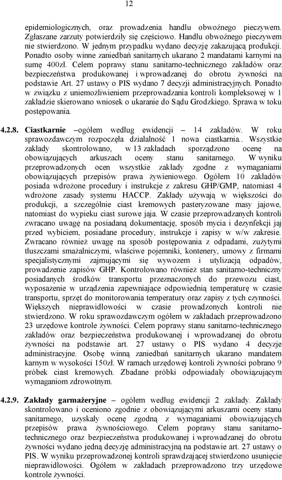 Celem poprawy stanu sanitarno-technicznego zakładów oraz bezpieczeństwa produkowanej i wprowadzanej do obrotu żywności na podstawie Art. 27 ustawy o PIS wydano 7 decyzji administracyjnych.