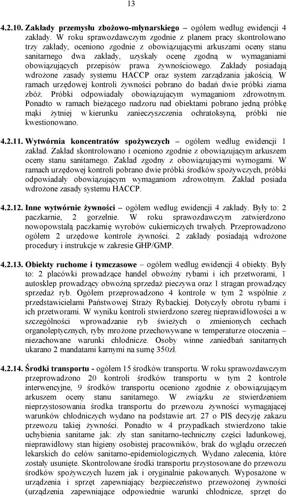 obowiązujących przepisów prawa żywnościowego. Zakłady posiadają wdrożone zasady systemu HACCP oraz system zarządzania jakością.