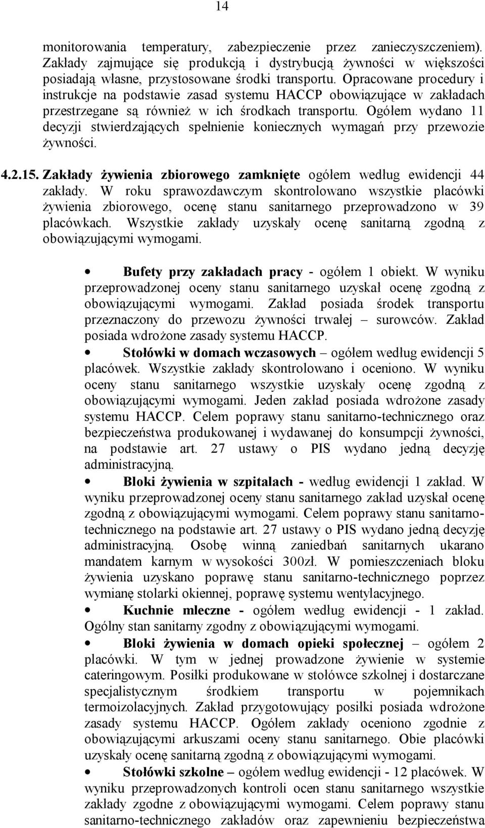 Ogółem wydano 11 decyzji stwierdzających spełnienie koniecznych wymagań przy przewozie żywności. 4.2.15. Zakłady żywienia zbiorowego zamknięte ogółem według ewidencji 44 zakłady.