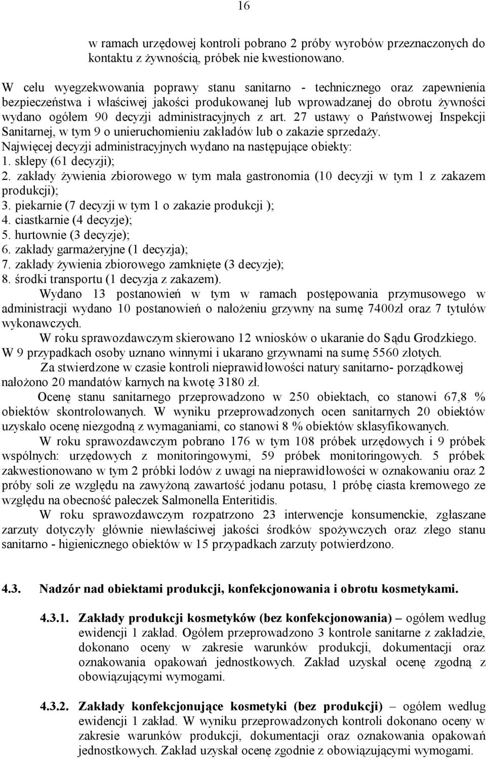 administracyjnych z art. 27 ustawy o Państwowej Inspekcji Sanitarnej, w tym 9 o unieruchomieniu zakładów lub o zakazie sprzedaży. Najwięcej decyzji administracyjnych wydano na następujące obiekty: 1.